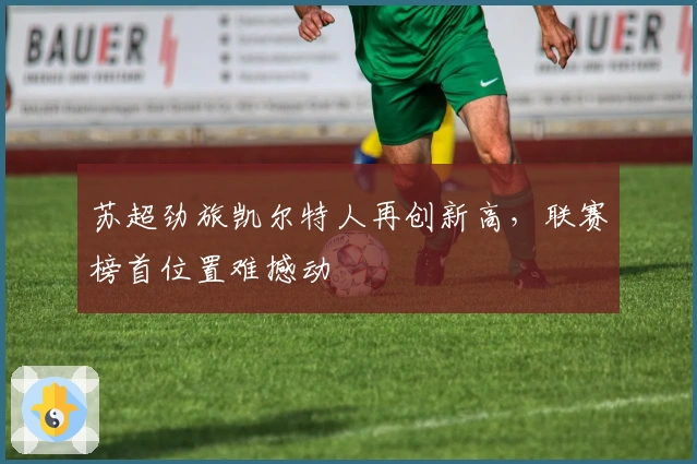 苏超劲旅凯尔特人再创新高，联赛榜首位置难撼动