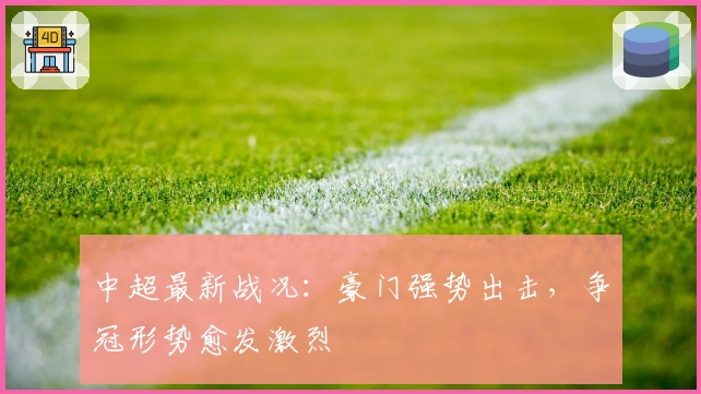 中超最新战况：豪门强势出击，争冠形势愈发激烈