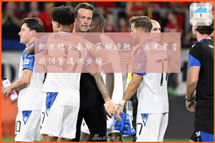 凯尔特人豪取苏超连胜，流浪者苦战仍紧追积分榜