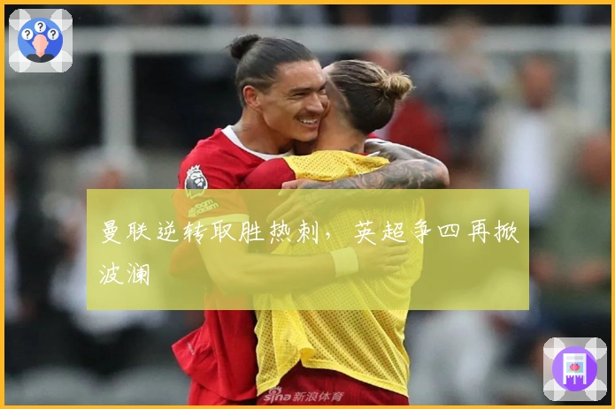 曼联逆转取胜热刺，英超争四再掀波澜